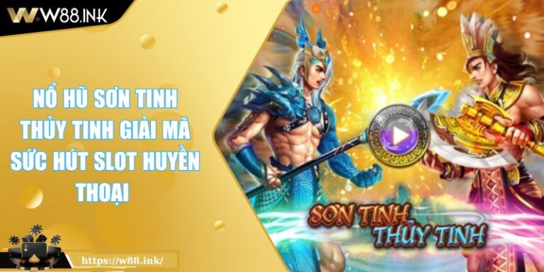 Nổ Hũ Sơn Tinh Thủy Tinh Giải Mã Sức Hút Slot Huyền Thoại 1 Nổ Hũ Sơn Tinh Thủy Tinh Giải Mã Sức Hút Slot Huyền Thoại